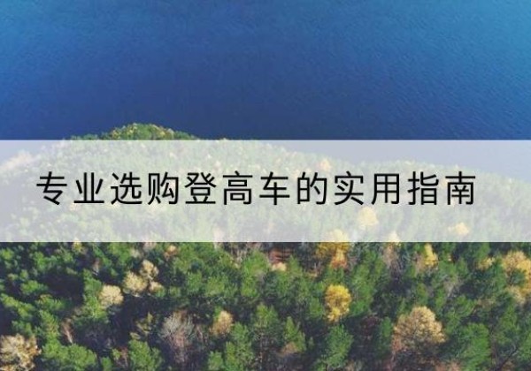 太和电动登高车厂家推荐-专业选购登高车的实用指南